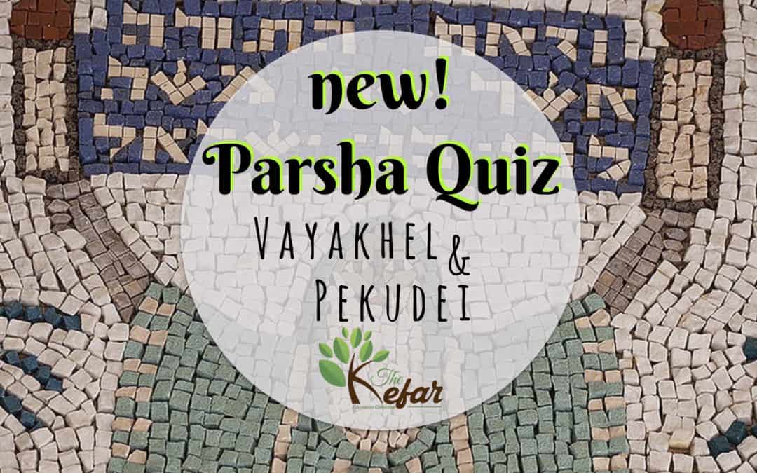 Kefar Parsha Quizzes – Parashat Vayakhel & Parashat Pekudei